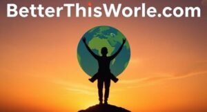 BetterThisWorld Com: Your Ultimate Guide to Personal Growth, Entrepreneurship, and Financial Freedom